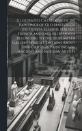 Illustrated Catalogue of 100 Paintings of Old Masters of the Dutch, Flemish, Italian, French and English Schools Belonging to the Sedelmeyer Gallery Which Contains About 1000 Original Paintings of