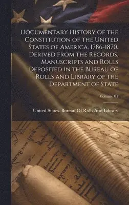 United States Bureau of Rolls and Li - Documentary History of the Constitution of the United States of America, 1786-1870. Derived From the Records, Manuscripts and Rolls Deposited in the Bureau of Rolls and Library of the Department of State; Volume 01, Inbunden. Tillgänglighet: Lägg i varukorg