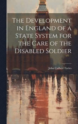John Culbert Faries - Development in England of a State System for the Care of the Disabled Soldier, Inbunden. Tillgänglighet: Lägg i varukorg