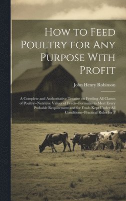 John Henry Robinson - How to Feed Poultry for any Purpose With Profit; a Complete and Authoritative Treatise on Feeding all Classes of Poultry--nutritive Values of Feeds--formulas to Meet Every Probable Requirement and for Fowls Kept Under all Conditions--practical Rules for F, Inbunden. Tillgänglighet: Lägg i varukorg