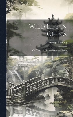 George Lanning - Wild Life in China; or, Chats on Chinese Birds and Beasts, Inbunden. Tillgänglighet: Lägg i varukorg