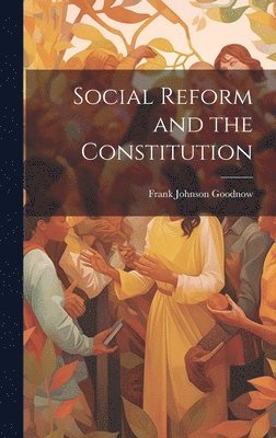 Frank Johnson Goodnow - Social Reform and the Constitution, Inbunden. Tillgänglighet: Lägg i varukorg