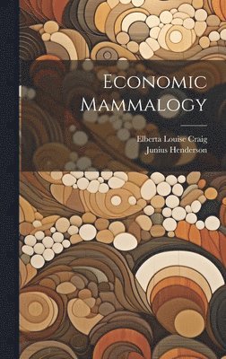 Junius Henderson, Elberta Louise Craig - Economic Mammalogy, Inbunden