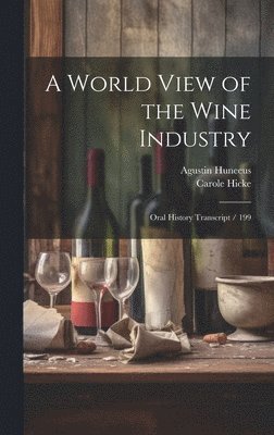 Carole Hicke, Agustin Huneeus - World View of the Wine Industry, Inbunden