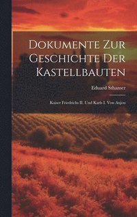 Dokumente zur Geschichte der Kastellbauten; Kaiser Friedrichs II. und Karls I. von Anjou