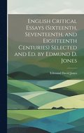 English Critical Essays (sixteenth, Seventeenth, and Eighteenth Centuries) Selected and ed. by Edmund D. Jones
