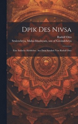 Otto Rudolf 1869-1937 - Dpik Des Nivsa; Eine Indische Heilslehre. Aus Dem Sanskrit Von Rudolf Otto, Inbunden