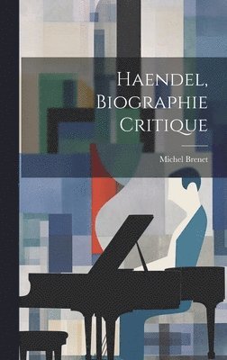 Michel Brenet - Haendel, biographie critique, Inbunden