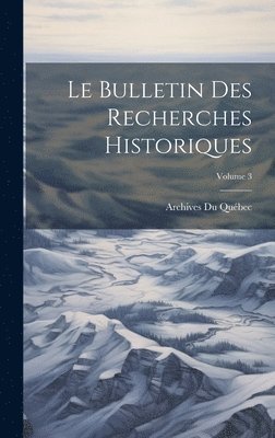 Archives Du Québec - bulletin des recherches historiques; Volume 3, Inbunden