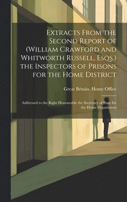 Extracts From the Second Report of (William Crawford and Whitworth Russell, Esqs.) the Inspectors of Prisons for the Home District, Inbunden