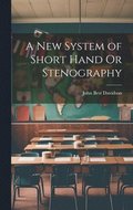 A New System of Short Hand Or Stenography
