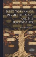 Jabez Gorham of Plymouth, Mass. and his Descendants