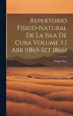 Felipe Poey - Repertorio fisico-natural de la isla de Cuba Volume t.1 abr (1865-set 1866), Inbunden. Tillgänglighet: Lägg i varukorg