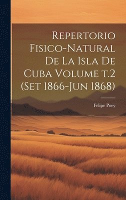 Felipe Poey - Repertorio fisico-natural de la isla de Cuba Volume t.2 (set 1866-jun 1868), Inbunden. Tillgänglighet: Lägg i varukorg