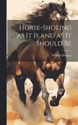 Douglas William - Horse-shoeing as it is and as it Should Be, Inbunden. Tillgänglighet: Lägg i varukorg
