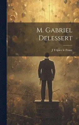 J. Tripier Le Franc - M. Gabriel Delessert, Inbunden. Tillgänglighet: Lägg i varukorg