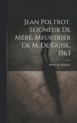 Pierre de Vaissière - Jean Poltrot, seigneur de Méré, meurtrier de M. de Guise, 1563, Inbunden. Tillgänglighet: Lägg i varukorg