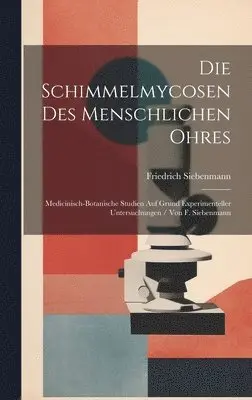 Friedrich Siebenmann - Schimmelmycosen Des Menschlichen Ohres, Inbunden. Tillgänglighet: Tillfälligt slut