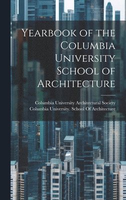 Columbia University School of Archit, Columbia University Architectural Soc - Yearbook of the Columbia University School of Architecture, Inbunden
