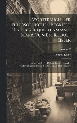 Rudolf Eisler - Wörterbuch Der Philosophischen Begriffe, Historischquellenmässig Bearb. Von Dr. Rudolf Eisler, Inbunden