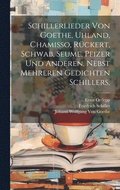 Schillerlieder von Goethe, Uhland, Chamisso, R�ckert, Schwab, Seume, Pfizer und anderen, nebst mehreren Gedichten Schillers,