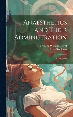 Henry Robinson, Frederic William Hewitt - Anaesthetics and Their Administration; a Text-book, Inbunden. Tillgänglighet: Lägg i varukorg