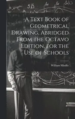 William Minifie - Text Book of Geometrical Drawing, Abridged From the Octavo Edition, for the Use of Schools, Inbunden. Tillgänglighet: Tillfälligt slut