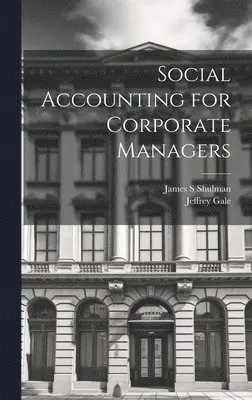 Jeffrey Gale, James S Shulman - Social Accounting for Corporate Managers, Inbunden. Tillgänglighet: Lägg i varukorg