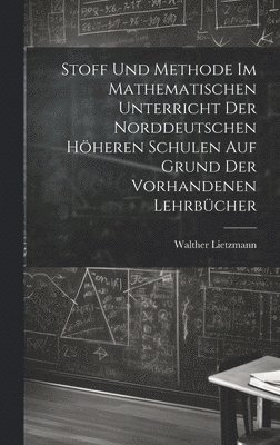 Walther Lietzmann - Stoff und Methode im mathematischen Unterricht der norddeutschen höheren Schulen auf Grund der vorhandenen Lehrbücher, Inbunden. Tillgänglighet: Lägg i varukorg
