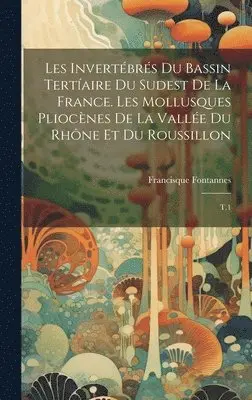 Francisque Fontannes - Les invertébrés du bassin tertíaire du sudest de la France. Les mollusques pliocènes de la vallée du Rhône et du Roussillon, Inbunden. Tillgänglighet: Lägg i varukorg