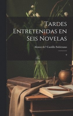 Alonso de Castillo Solórzano - Tardes entretenidas en seis novelas, Inbunden