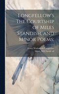 Longfellow's The Courtship of Miles Standish, and Minor Poems;