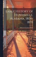Early History of Huntsville, Alabama, 1804-1870