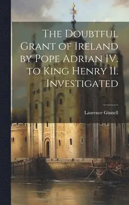 Laurence Ginnell - Doubtful Grant of Ireland by Pope Adrian IV. to King Henry II. Investigated, Inbunden. Tillgänglighet: Lägg i varukorg