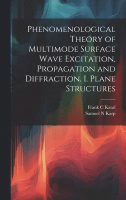 Samuel N Karp, Frank C Karal - Phenomenological Theory of Multimode Surface Wave Excitation, Propagation and Diffraction. I. Plane Structures, Inbunden. Tillgänglighet: Lägg i varukorg