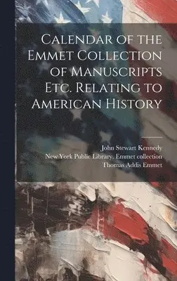 Thomas Addis Emmet, John Stewart Kennedy, New York Public Library Emmet Collec - Calendar of the Emmet Collection of Manuscripts etc. Relating to American History, Inbunden. Tillgänglighet: Lägg i varukorg