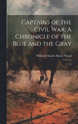 William Charles Henry Wood - Captains of the Civil War, Inbunden
