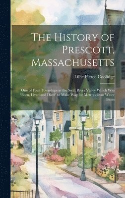 Lillie Pierce Coolidge - History of Prescott, Massachusetts; one of Four Townships in the Swift River Valley Which was "born, Lived and Died" to Make way for Metropolitan Water Basin, Inbunden