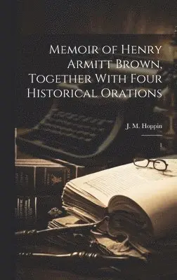 J M 1820-1906 Hoppin - Memoir of Henry Armitt Brown, Together With Four Historical Orations, Inbunden. Tillgänglighet: Lägg i varukorg