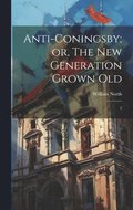 Anti-Coningsby; or, The new Generation Grown Old