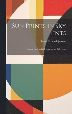 Irene Elizabeth Jerome - Sun Prints in sky Tints; Original Designs With Appropriate Selections, Inbunden. Tillgänglighet: Lägg i varukorg