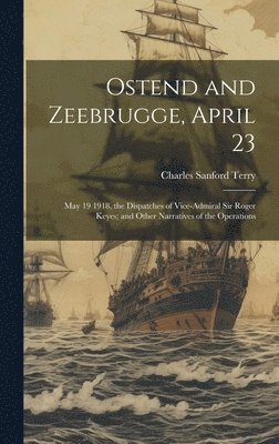Charles Sanford Terry - Ostend and Zeebrugge, April 23, Inbunden. Tillgänglighet: Lägg i varukorg