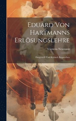 Clemens Neumann - Eduard von Hartmanns Erlösungslehre; dargestellt und kritisch besprochen, Inbunden