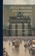 Die Tagebcher des Freiherrn Reinhard v. Dalwigk zu Lichtenfels aus den Jahren 1860-71
