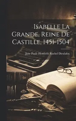 Jane Paule Henriette Rache Dieulafoy - Isabelle la Grande, reine de Castille, 1451-1504, Inbunden. Tillgänglighet: Lägg i varukorg