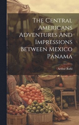 Arthur Ruhl - Central Americans Adventures And Impressions Between Mexico Panama, Inbunden. Tillgänglighet: Lägg i varukorg