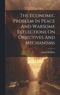 The Economic Problem In Peace And WarSome Reflections On Objectives And Mechanisms