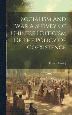 Edvard Kardelj - Socialism And War A Survey Of Chinese Criticism Of The Policy Of Coexistence, Inbunden. Tillgänglighet: Lägg i varukorg