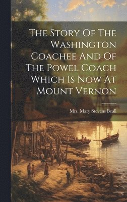 Mary Stevens Beall - Story Of The Washington Coachee And Of The Powel Coach Which Is Now At Mount Vernon, Inbunden. Tillgänglighet: Lägg i varukorg