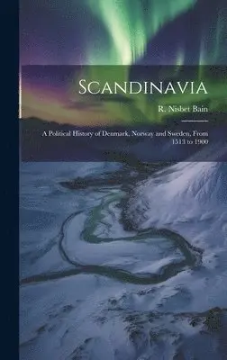 R Nisbet 1854-1909 Bain - Scandinavia; a Political History of Denmark, Norway and Sweden, From 1513 to 1900, Inbunden. Tillgänglighet: Lägg i varukorg